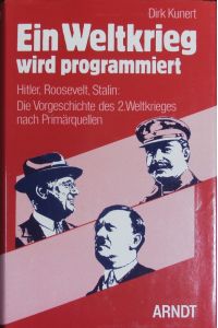 Ein Weltkrieg wird programmiert.   - Hitler, Roosevelt, Stalin: die Vorgeschichte des 2. Weltkrieges nach Primärquellen.