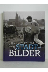 Stadtbilder - Zerstörung und Aufbau. Hannover 1939 - 1960