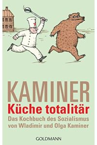Küche totalitär : das Kochbuch des Sozialismus / Wladimir Kaminer. Von Wladimir und Olga Kaminer. Mit Zeichn. von Vitali Konstantinov