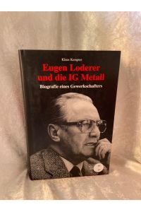 Eugen Loderer und die IG Metall: Biografie eines Gewerkschafters  - Biografie eines Gewerkschafters