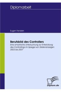 Berufsbild des Controllers  - Eine empirische Untersuchung zur Entwicklung des Controllings im Spiegel von Stellenanzeigen 2003 bis 2007