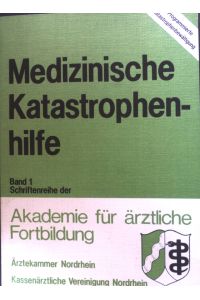 Medizinische Katastrophenhilfe.   - Schriftenreihe der Akademie für ärztliche Fortbildung; Ärztekammer Nordhein; Bd. 1