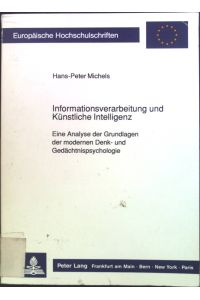 Informationsverarbeitung und künstliche Intelligenz : Eine Analyse der Grundlagen der modernen Denk- und Gedächtnispsychologie.   - Europäische Hochschulschriften / Reihe 6 / Psychologie ; Bd. 318