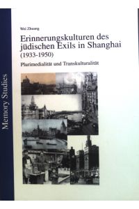 Erinnerungskulturen des jüdischen Exils in Shanghai (1933 - 1950) : Plurimedialität und Transkulturalität.   - Memory studies ; Vol. 1
