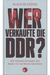 Wer verkaufte die DDR?  - Wie leitende Genossen den Boden für die Wende bereiteten