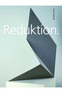 Reduktion / Reduction: Walter Angerer-Niketa, Tom Hackney, Karl Hikade, Eric Kressnig, Alfred J. Noll [to the exhibition at zs art gallery, Vienna].