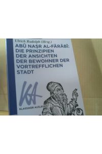 Abu Nasr Al-Farabi: die Prinzipien der Ansichten der Bewohner der vortrefflichen Stadt.   - herausgegeben von Ulrich Rudolph / Klassiker auslegen ; Band 75