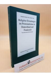 Religiöse Erwartungen im Protestantismus in Deutschland und Frankreich: Pastoraltheologische Beobachtungen  - pastoraltheologische Beobachtungen