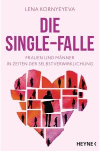 Die Single-Falle: Frauen und Männer in Zeiten der Selbstverwirklichung