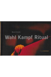 Wahl Kampf Ritual. Fotografien von 1984 bis 2013.   - Gestaltung von Knut Schötteldreier. Text von Christoph Schaden.