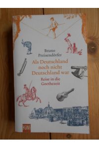 Als Deutschland noch nicht Deutschland war : Reise in die Goethezeit.   - KiWi ; 1522