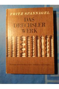 Das Drechslerwerk : e. Fachbuch für Drechsler, Lehrer u. Architekten ; auch e. Beitr. zur Stilgeschichte d. Hausrats.   - von