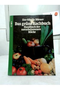 Das grüne Kochbuch : Handbuch der naturbelassenen Küche.   - Ilse-Sibylle Dörner.