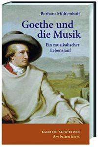 Goethe und die Musik : ein musikalischer Lebenslauf.