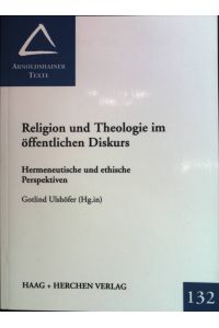 Religion und Theologie im öffentlichen Diskurs : hermeneutische und ethische Perspektiven.   - Arnoldshainer Texte ; Bd. 132