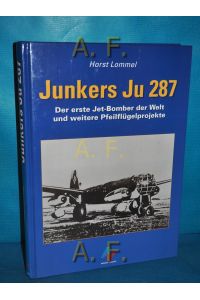 Junkers Ju 287 : der erste Jet-Bomber der Welt und weitere Pfeilflügelprojekte.