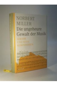 Die ungeheure Gewalt der Musik. Goethe und seine Komponisten