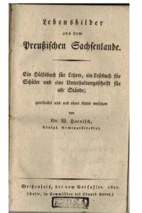 Lebensbilder aus dem Preußischen Sachsenlande. Ein Hülfsbuch für Lehrer, ein Lesebuch für Schüler und eine Unterhaltungsschrift für alle Stände.