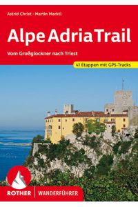 AlpeAdriaTrail. 41 Etappen mit GPS-Tracks  - Vom Großglockner nach Triest