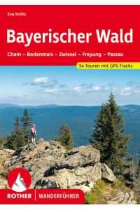 Bayerischer Wald. 54 Touren mit GPS-Tracks  - Cham - Bodenmais - Zwiesel - Freyung - Passau