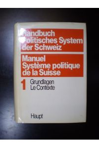 Handbuch Politisches System der Schweiz / Manuel Système politique de la Suisse. 1 Grundlagen / La Contexte