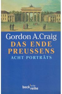 Das Ende Preußens : Acht Porträts.   - Aus dem Engl. übers. von Karl Heinz Siber / Beck'sche Reihe ; 1424