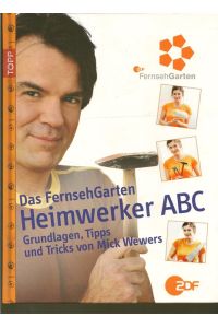 Das FernsehGarten. Heimwerker ABC.   - Grundlagen, Tipps und Tricks von Mick Wewers.
