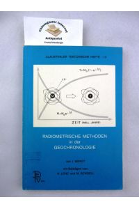 Radiometrische Methoden in der Geochronologie.   - Mit Beiträgen von H. Lenz und M. Schoell.  Clausthaler Tektonische Hefte Band 13.