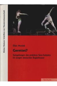 Gerettet? : Spiegelungen des prekären Sinn-Subjekts im jungen deutschen Regietheater.   - von / Kleine Mainzer Schriften zur Theaterwissenschaft ; Bd. 15