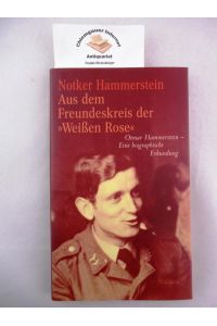 Aus dem Freundeskreis der Weißen Rose : Otmar Hammerstein - eine biographische Erkundung.