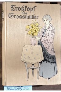 Trotzkopf als Grossmutter  - Erzählung für junge Mädchen. aus dem Holländ. von Anna Herbst. Mit 4 Vierfarbendruckbildern von C. Breuer-Courth