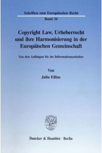 Copyright Law, Urheberrecht und ihre Harmonisierung in der Europäischen Gemeinschaft.   - Von den Anfängen bis ins Informationszeitalter.