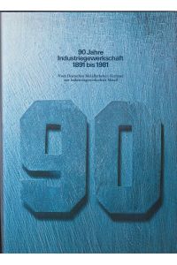 90 Jahre Industriegewerkschaft : 1891 - 1981  - vom Dt. Metallarbeiter-Verb. zur Industriegewerkschaft Metall ; e. Bericht in Wort u. Bild.