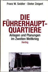 Die Führerhauptquartiere 1939-45  - Anlagen und Planungen im Zweiten Weltkrieg