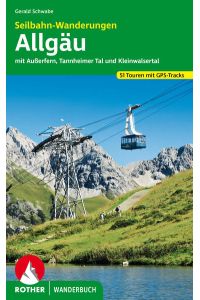 Seilbahn-Wanderungen Allgäu  - mit Außerfern, Tannheimer Tal und Kleinwalsertal. 51 Touren. Mit GPS-Tracks