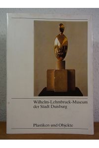 Wilhelm-Lehmbruck-Museum der Stadt Duisburg. Bestandskatalog 1: Plastiken und Objekte