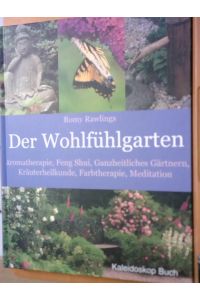 Der Wohlfühlgarten: Aromatherapie - Feng Shui - Ganzheitliches Gärtnern - Kräuterheilkunde - Farbtherapie - Meditation