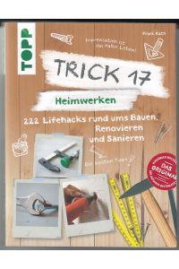 Trick 17 - Heimwerken: 222 praktische Lifehacks rund ums Bauen, Renovieren und Sanieren