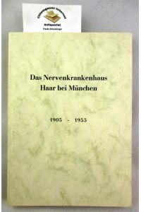 Das Nervenkrankenhaus Haar bei München des Bezirks Oberbayern : 1905 - 1955.   - Hrsg. vom Bezirk Oberbayern.