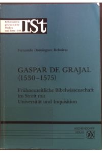Gaspar de Grajal : (1530 - 1575) ; frühneuzeitliche Bibelwissenschaft im Streit mit Universität und Inquisition.   - Reformationsgeschichtliche Studien und Texte ; Bd. 140