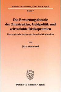 Die Erwartungstheorie der Zinsstruktur, Geldpolitik und zeitvariable Risikoprämien.   - Eine empirische Analyse des Euro-DM-Geldmarktes.