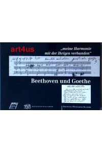 Meine Harmonie mit der Ihrigen verbunden : Beethoven und Goethe :  - eine Ausstellung des Beethoven-Hauses und der Stiftung Weimarer Klassik. ; Ausstellungskataloge Band 7.