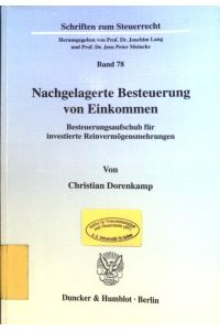 Nachgelagerte Besteuerung von Einkommen : Besteuerungsaufschub für investierte Reinvermögensmehrungen.   - Schriften zum Steuerrecht ; Bd. 78