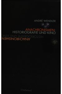 Anachronismen: Historiografie und Kino.   - Schriften des Internationalen Kollegs für Kulturtechnikforschung und Medienphilosophie ; Bd. 19; Film Denken
