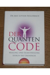 Der Quanten-Code. Heilung und Selbstheilung durch die Urenergie.