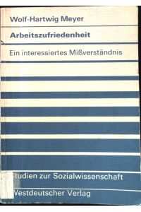 Arbeitszufriedenheit : e. interessiertes Missverständnis.   - Studien zur Sozialwissenschaft ; Bd. 53