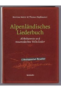 Alpenländisches Liederbuch. Altbekannte und neuentdeckte Volkslieder.