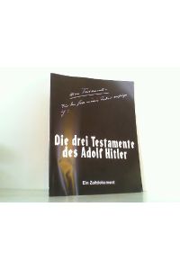 Adolf Hitlers drei Testamente. Ein Zeitdokument.