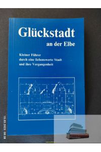 Glückstadt an der Elbe : kleiner Führer durch e. liebenswerte Stadt u. ihre Vergangenheit.   - [Textill. von Waltrud Bruhn]