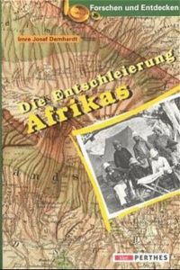 Die Entschleierung Afrikas :  - Deutsche Kartenbeiträge von August Petermann bis zum Kolonialkartographischen Institut